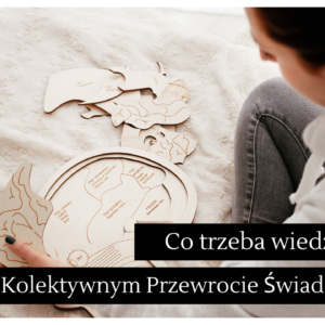 Co trzeba wiedzieć o Kolektywnym Przewrocie Świadomości - cykl 6 spotkań online EDYCJA II